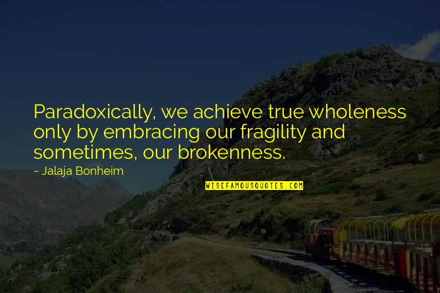 Big Daddy Roth Quotes By Jalaja Bonheim: Paradoxically, we achieve true wholeness only by embracing