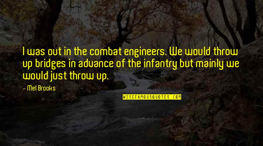 Big Daddy Scuba Steve Quotes By Mel Brooks: I was out in the combat engineers. We Big Daddy Scuba Steve Quotes By Mel Brooks: I was out in the combat engineers. We