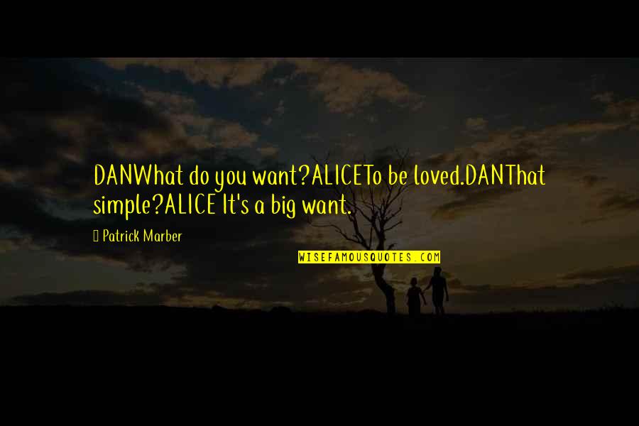 Big Dan T Quotes By Patrick Marber: DANWhat do you want?ALICETo be loved.DANThat simple?ALICE It's