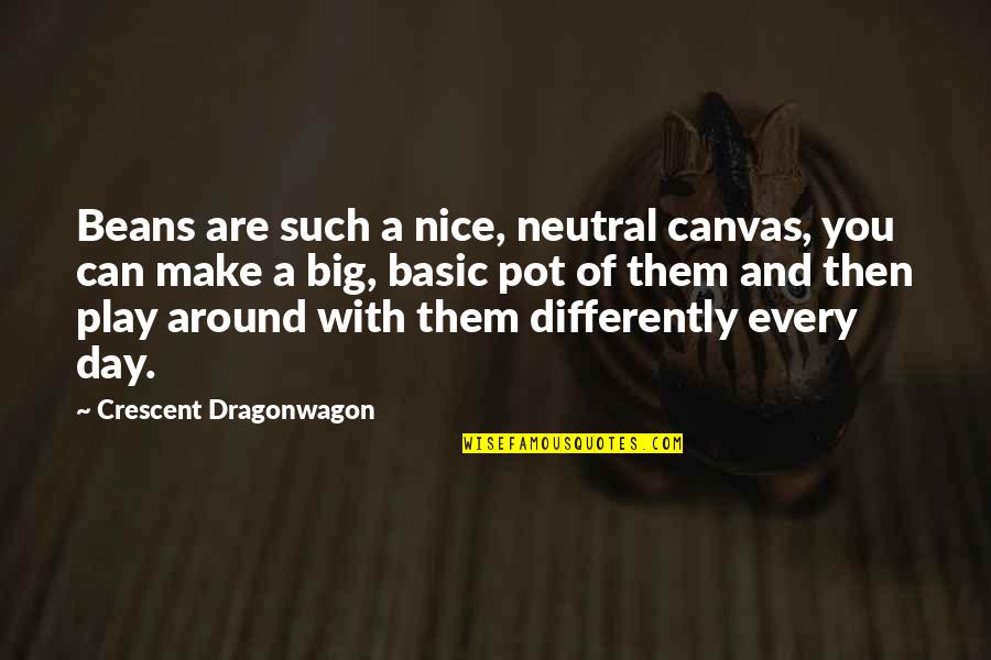 Big Day Quotes By Crescent Dragonwagon: Beans are such a nice, neutral canvas, you