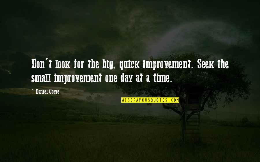 Big Day Quotes By Daniel Coyle: Don't look for the big, quick improvement. Seek