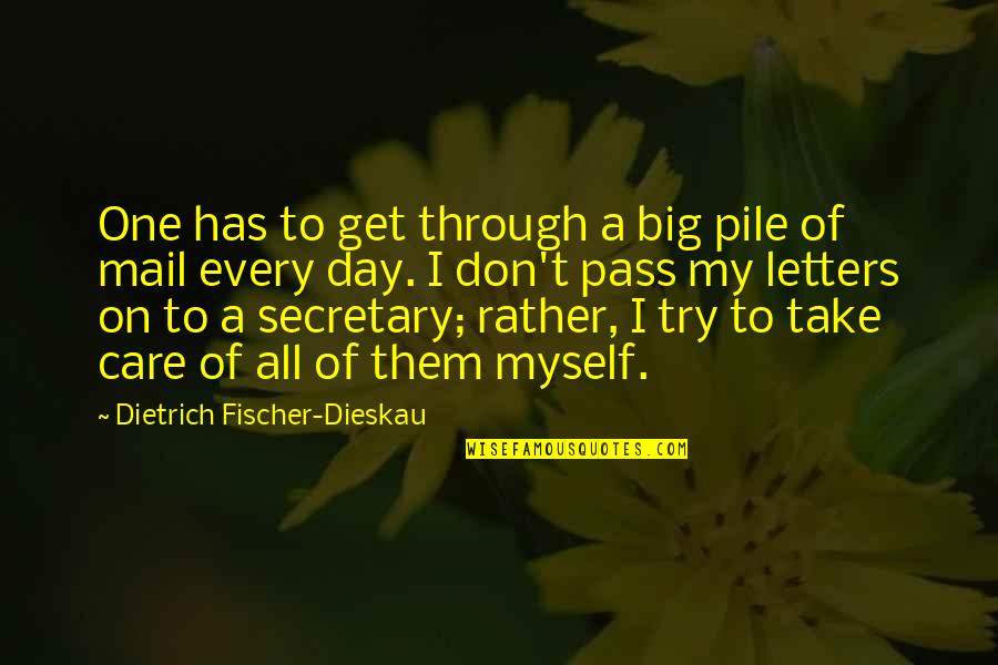 Big Day Quotes By Dietrich Fischer-Dieskau: One has to get through a big pile