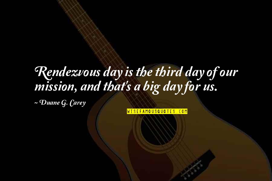 Big Day Quotes By Duane G. Carey: Rendezvous day is the third day of our