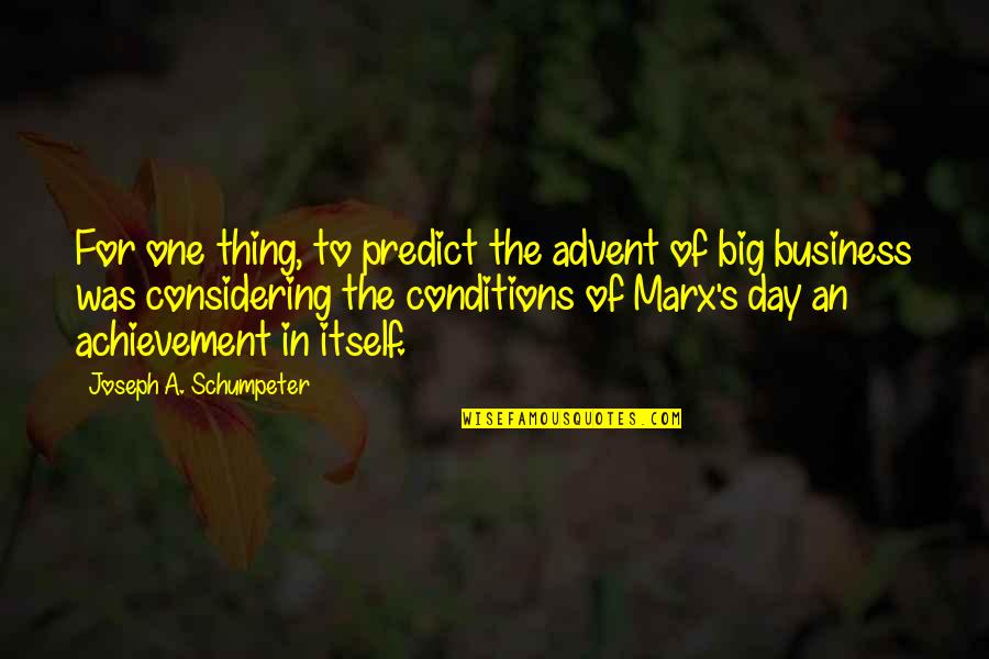 Big Day Quotes By Joseph A. Schumpeter: For one thing, to predict the advent of