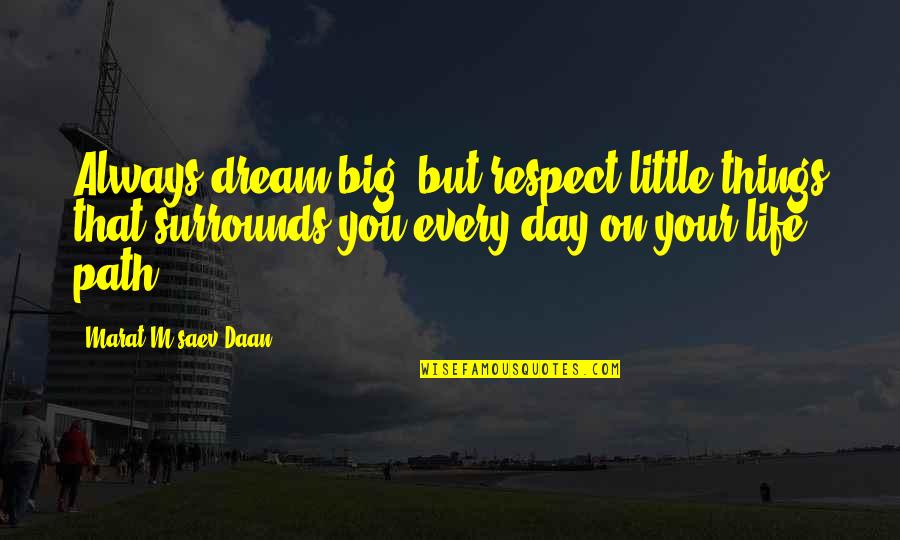 Big Day Quotes By Marat M'saev Daan: Always dream big, but respect little things that
