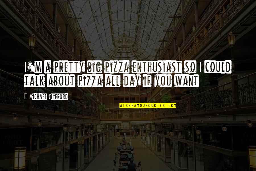 Big Day Quotes By Michael Clifford: I'm a pretty big pizza enthusiast so I