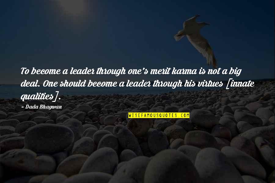 Big Deal Quotes By Dada Bhagwan: To become a leader through one's merit karma