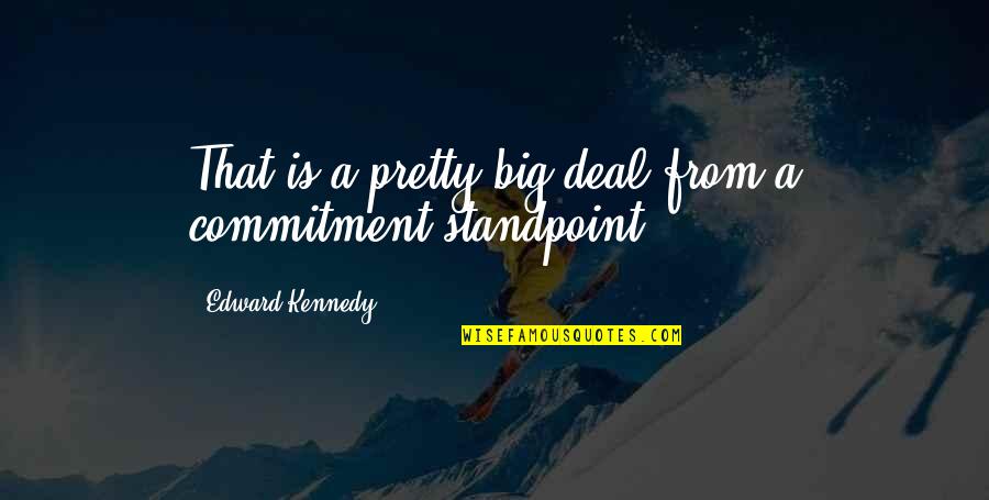 Big Deal Quotes By Edward Kennedy: That is a pretty big deal from a