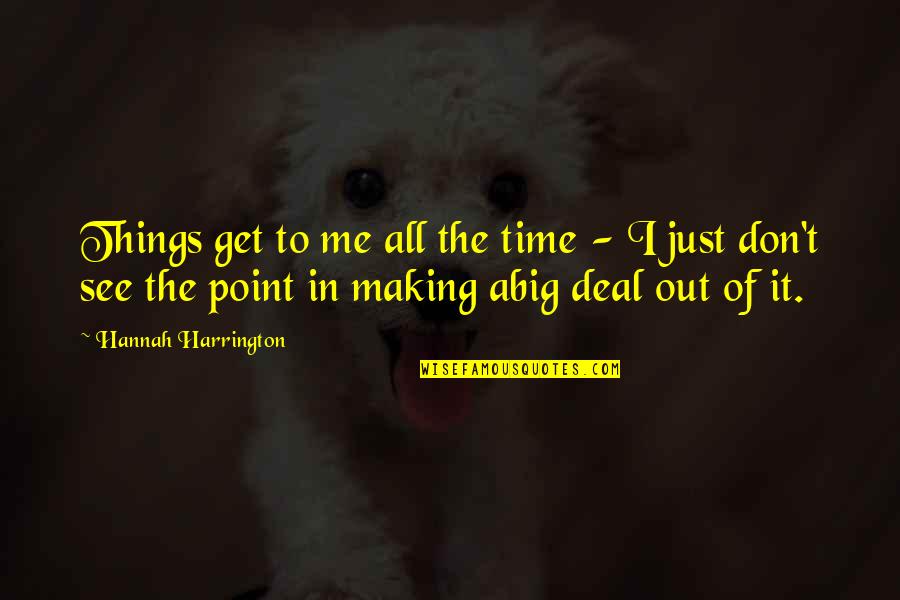 Big Deal Quotes By Hannah Harrington: Things get to me all the time -