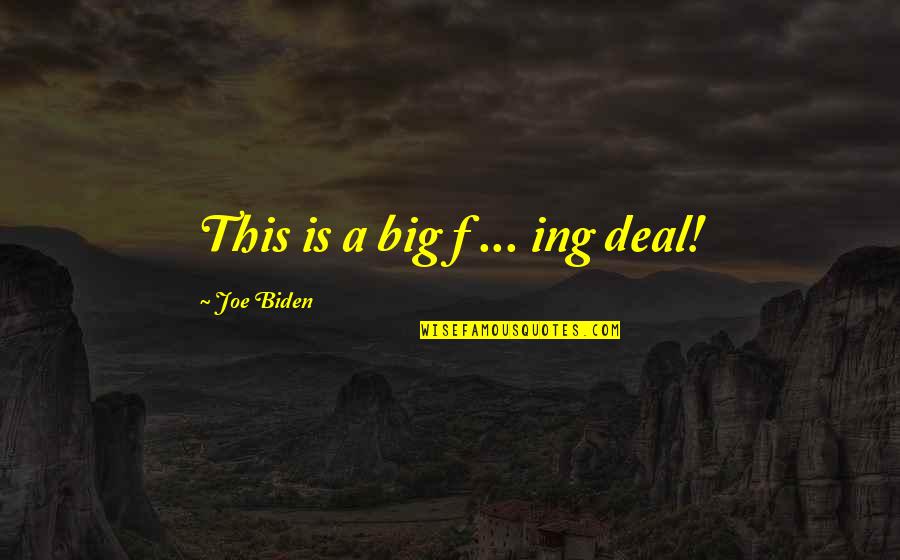 Big Deal Quotes By Joe Biden: This is a big f ... ing deal!