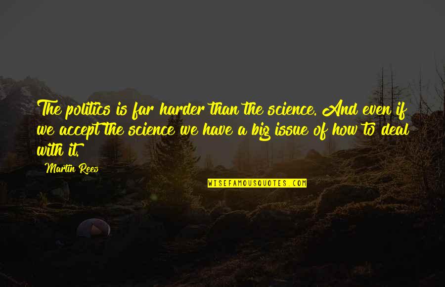 Big Deal Quotes By Martin Rees: The politics is far harder than the science.