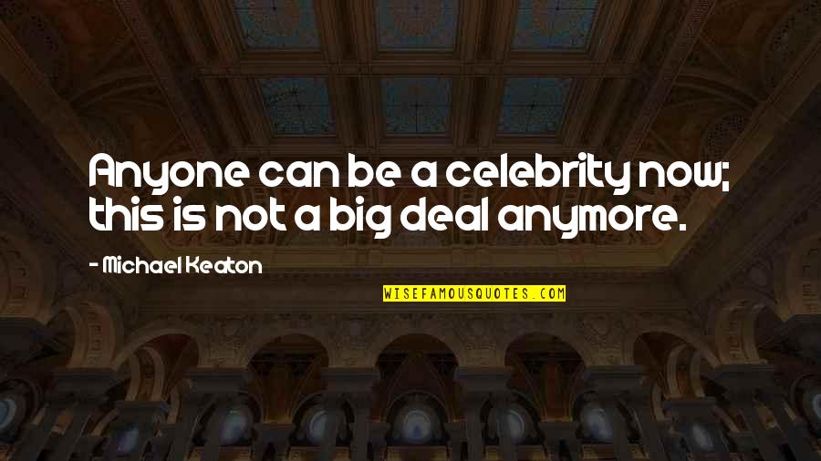 Big Deal Quotes By Michael Keaton: Anyone can be a celebrity now; this is