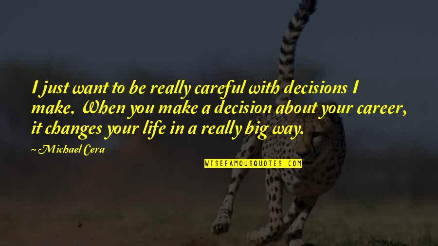 Big Decision In Life Quotes By Michael Cera: I just want to be really careful with