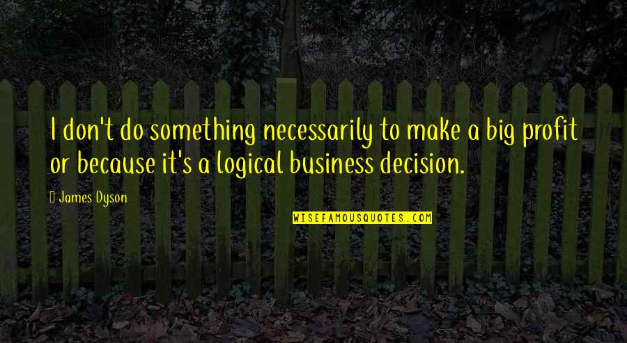 Big Decision To Make Quotes By James Dyson: I don't do something necessarily to make a