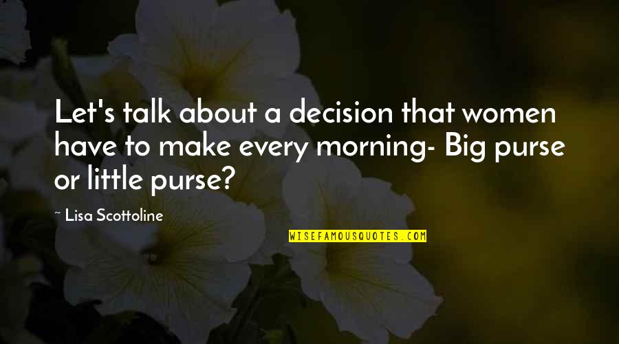 Big Decision To Make Quotes By Lisa Scottoline: Let's talk about a decision that women have