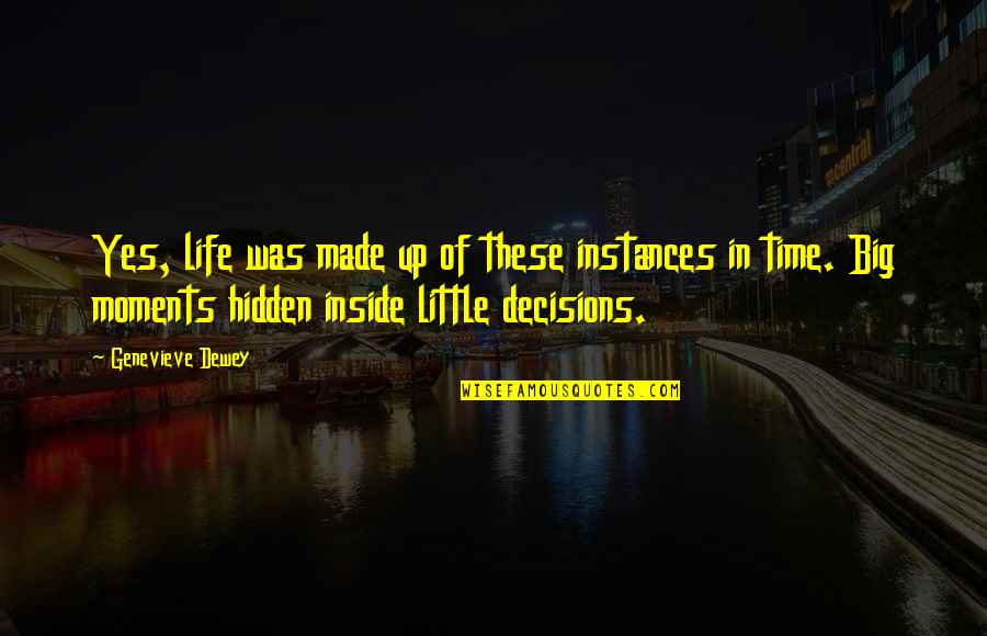 Big Decisions In Life Quotes By Genevieve Dewey: Yes, life was made up of these instances