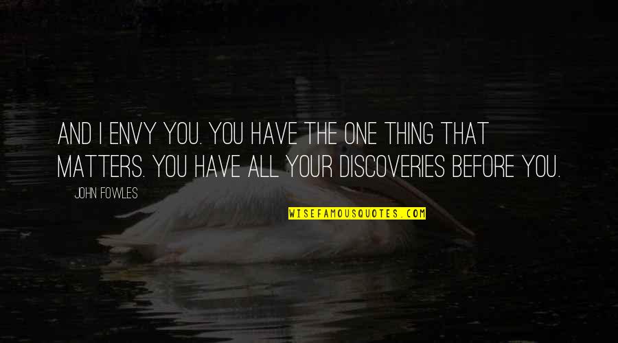 Big Decisions In Life Quotes By John Fowles: And I envy you. You have the one