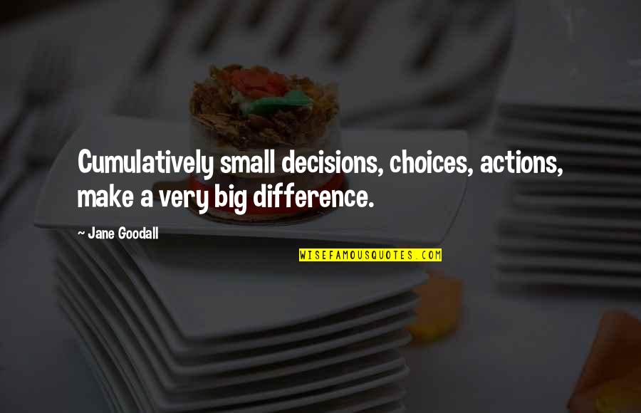 Big Decisions To Make Quotes By Jane Goodall: Cumulatively small decisions, choices, actions, make a very