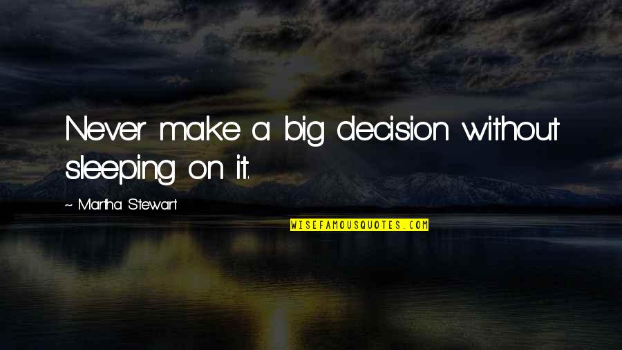 Big Decisions To Make Quotes By Martha Stewart: Never make a big decision without sleeping on