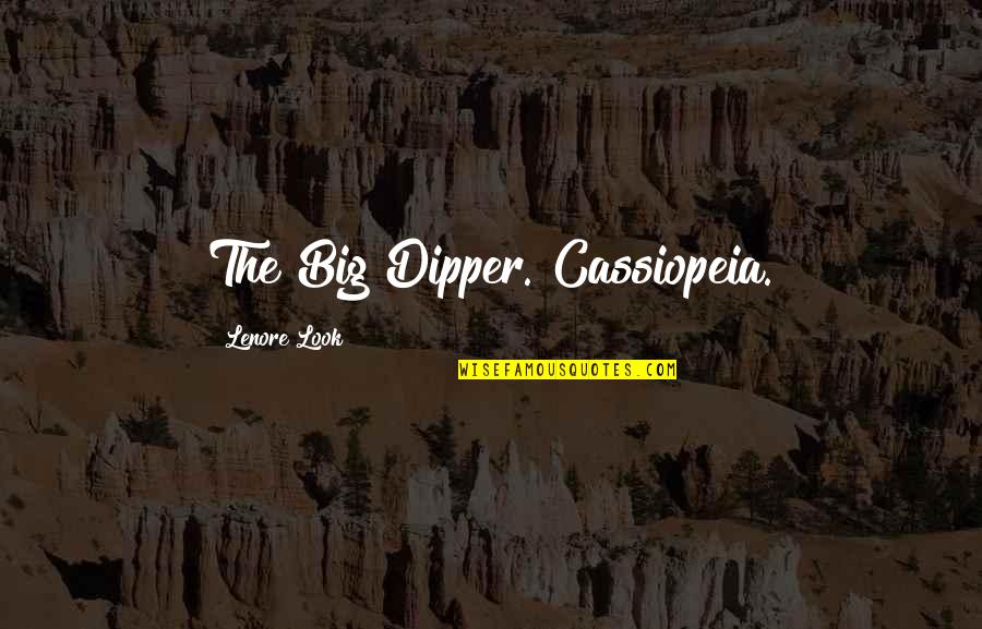 Big Dipper Quotes By Lenore Look: The Big Dipper. Cassiopeia. Big Dipper Quotes By Lenore Look: The Big Dipper. Cassiopeia.