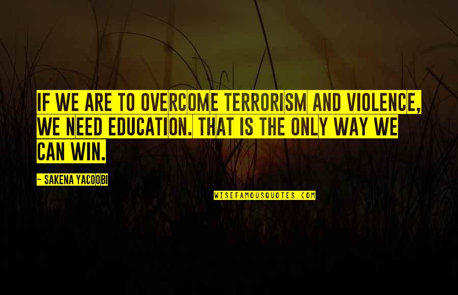 Big Don True Romance Quotes By Sakena Yacoobi: If we are to overcome terrorism and violence,