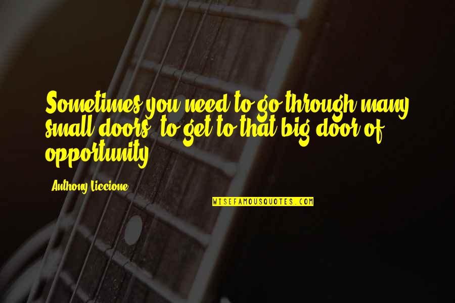 Big Door Quotes By Anthony Liccione: Sometimes you need to go through many small