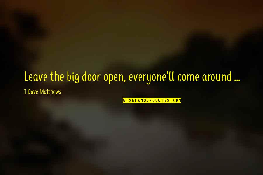 Big Door Quotes By Dave Matthews: Leave the big door open, everyone'll come around