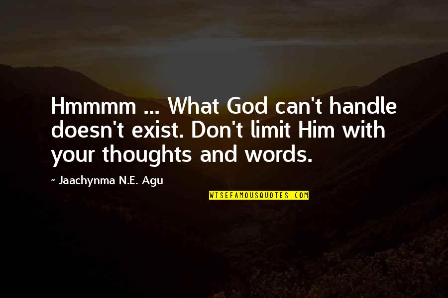 Big Door Quotes By Jaachynma N.E. Agu: Hmmmm ... What God can't handle doesn't exist.