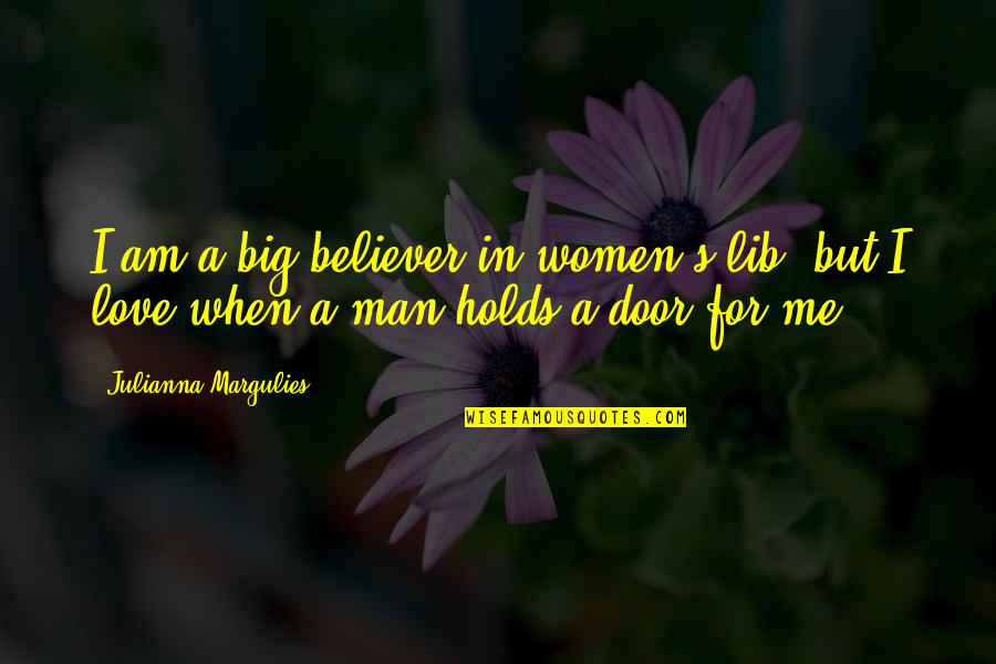 Big Door Quotes By Julianna Margulies: I am a big believer in women's lib,