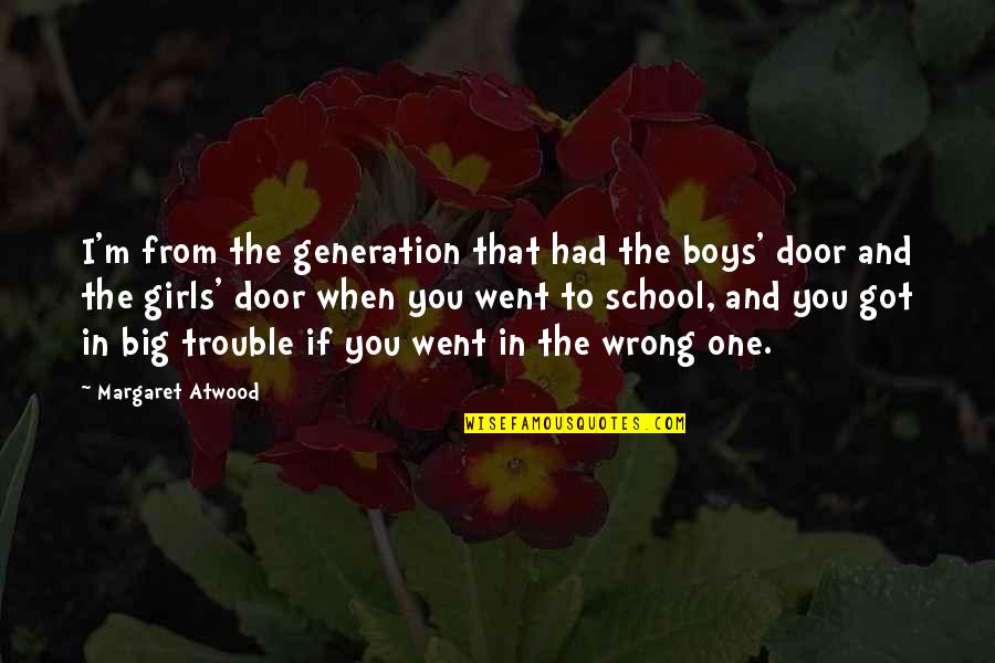 Big Door Quotes By Margaret Atwood: I'm from the generation that had the boys'
