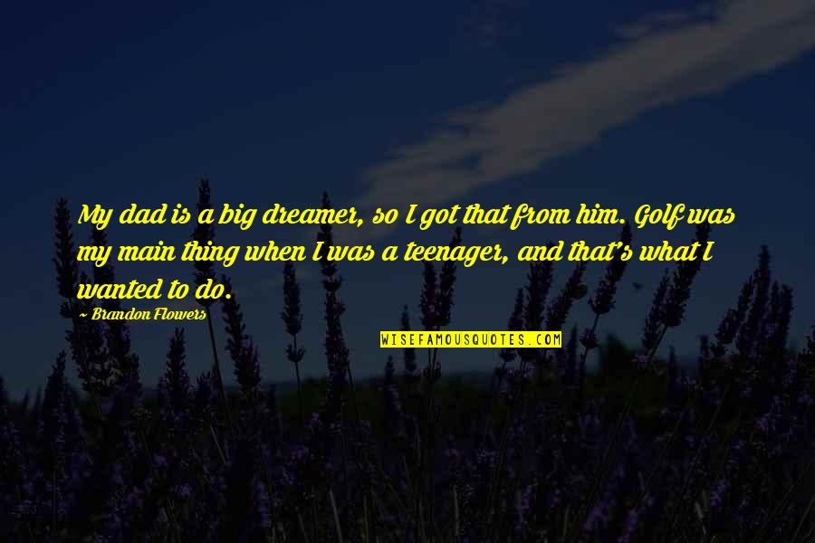 Big Dreamer Quotes By Brandon Flowers: My dad is a big dreamer, so I