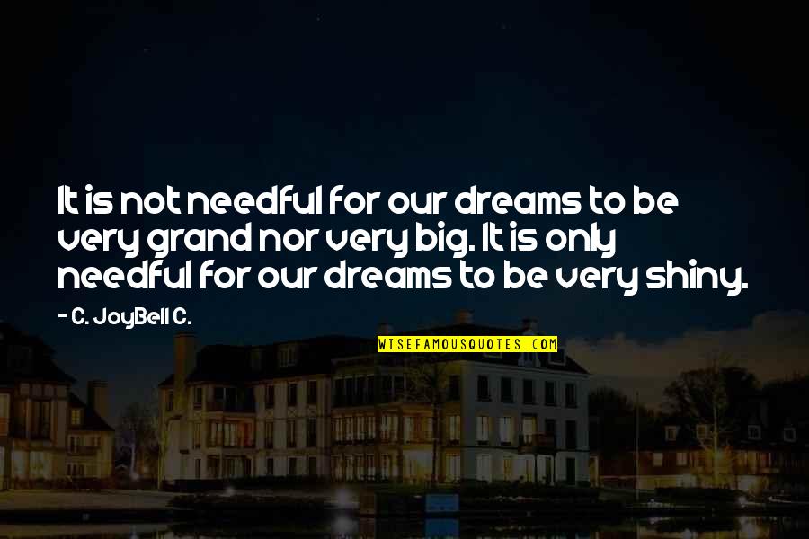 Big Dreams Quotes By C. JoyBell C.: It is not needful for our dreams to