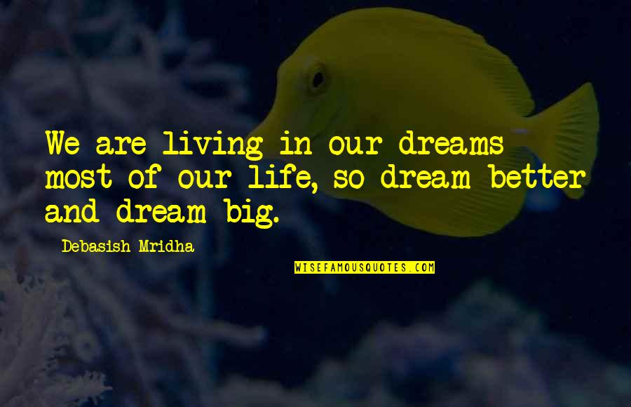 Big Dreams Quotes By Debasish Mridha: We are living in our dreams most of