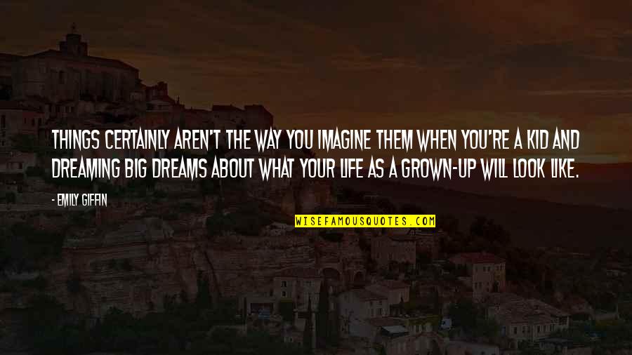Big Dreams Quotes By Emily Giffin: Things certainly aren't the way you imagine them