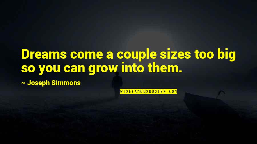 Big Dreams Quotes By Joseph Simmons: Dreams come a couple sizes too big so