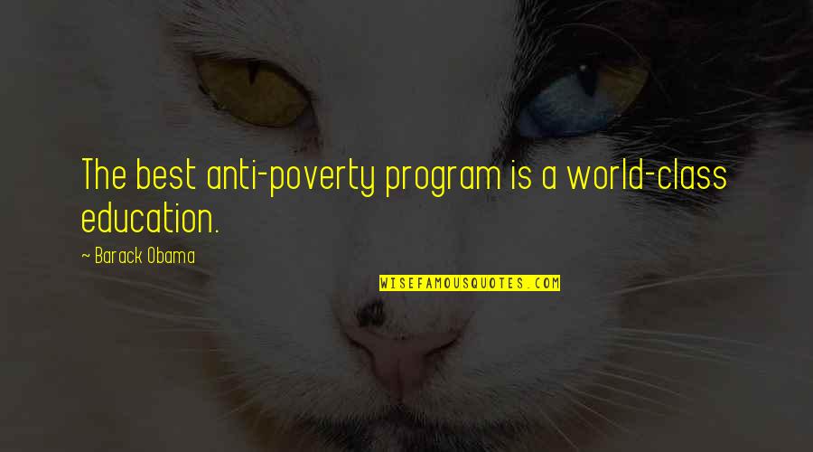 Big Dummy Quotes By Barack Obama: The best anti-poverty program is a world-class education. Big Dummy Quotes By Barack Obama: The best anti-poverty program is a world-class education.
