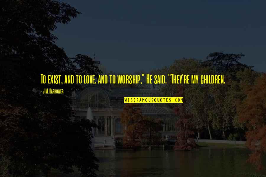 Big Dummy Quotes By J.M. Darhower: To exist, and to love, and to worship,"