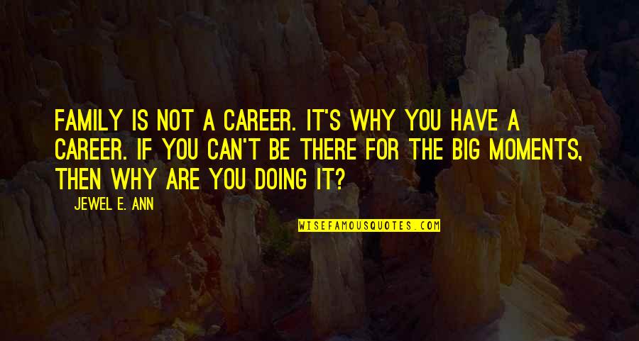 Big E Quotes By Jewel E. Ann: Family is not a career. It's why you Big E Quotes By Jewel E. Ann: Family is not a career. It's why you