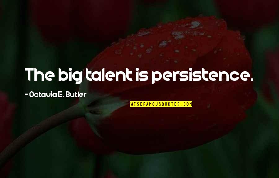 Big E Quotes By Octavia E. Butler: The big talent is persistence. Big E Quotes By Octavia E. Butler: The big talent is persistence.