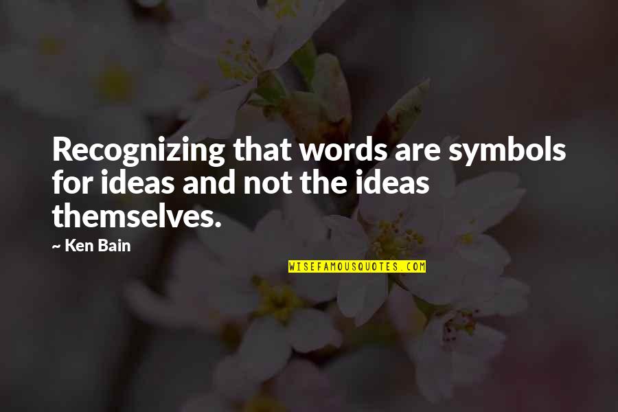 Big Ed Bookman Quotes By Ken Bain: Recognizing that words are symbols for ideas and