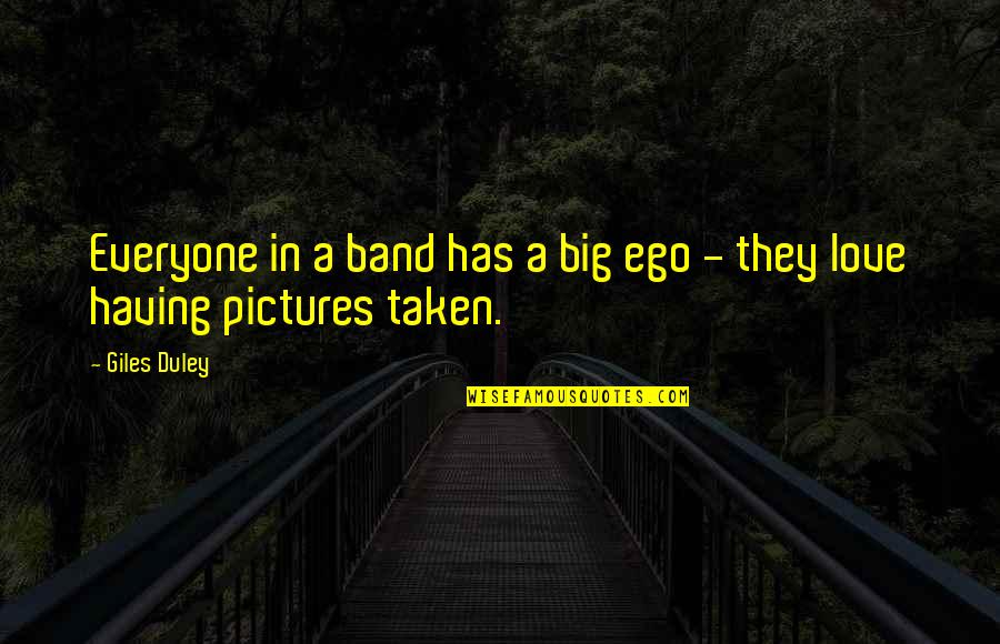 Big Ego Quotes By Giles Duley: Everyone in a band has a big ego