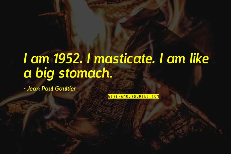 Big Ego Quotes By Jean Paul Gaultier: I am 1952. I masticate. I am like