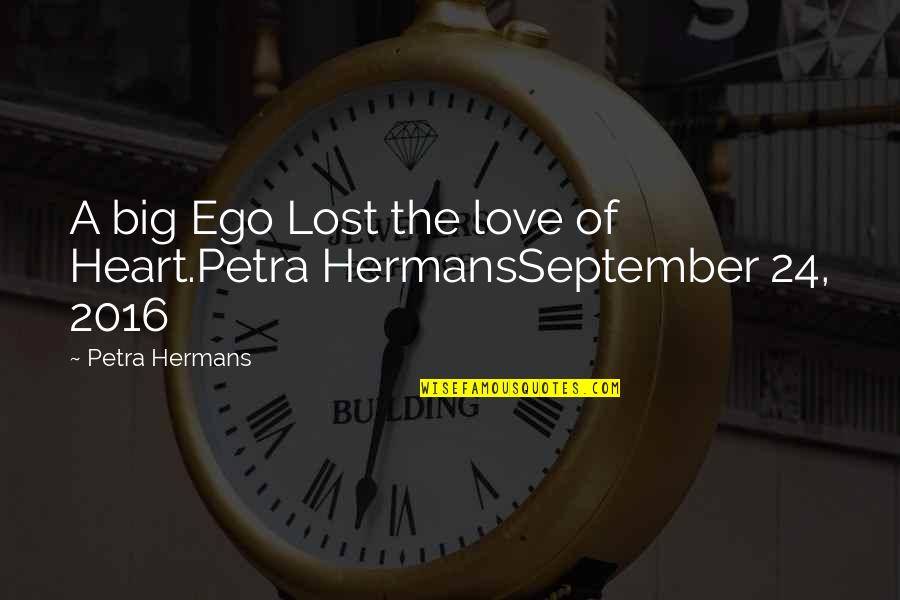 Big Ego Quotes By Petra Hermans: A big Ego Lost the love of Heart.Petra Big Ego Quotes By Petra Hermans: A big Ego Lost the love of Heart.Petra