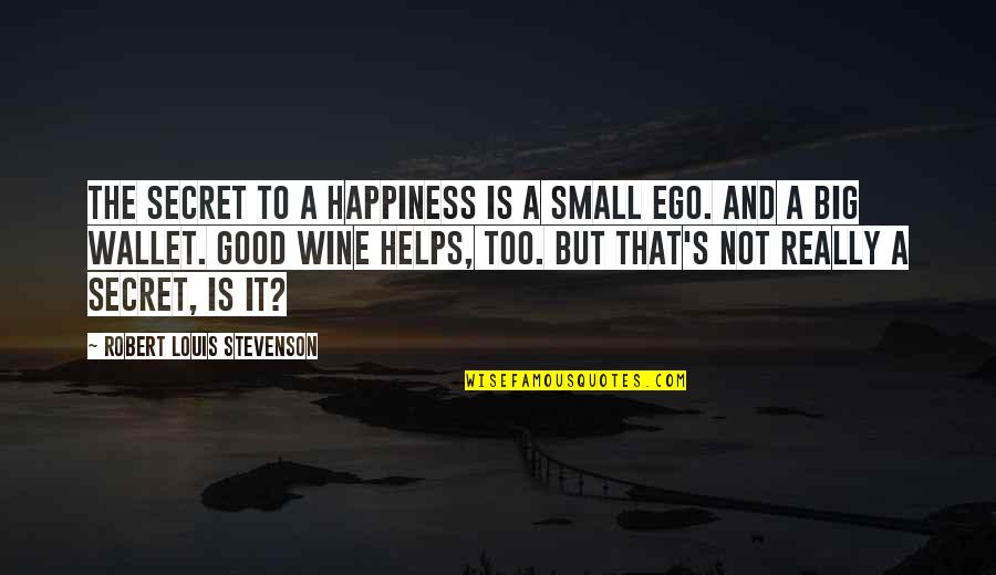 Big Ego Quotes By Robert Louis Stevenson: The secret to a happiness is a small