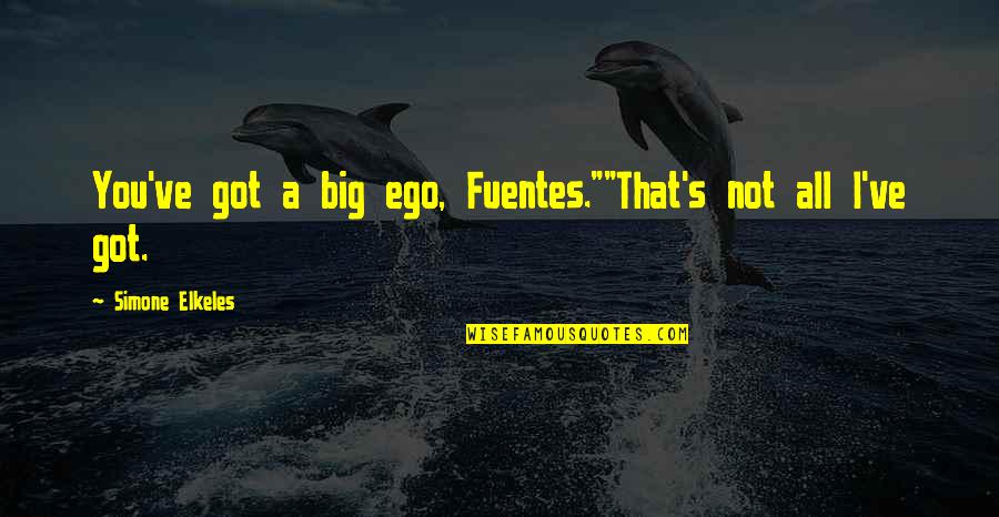 Big Ego Quotes By Simone Elkeles: You've got a big ego, Fuentes.""That's not all Big Ego Quotes By Simone Elkeles: You've got a big ego, Fuentes.""That's not all