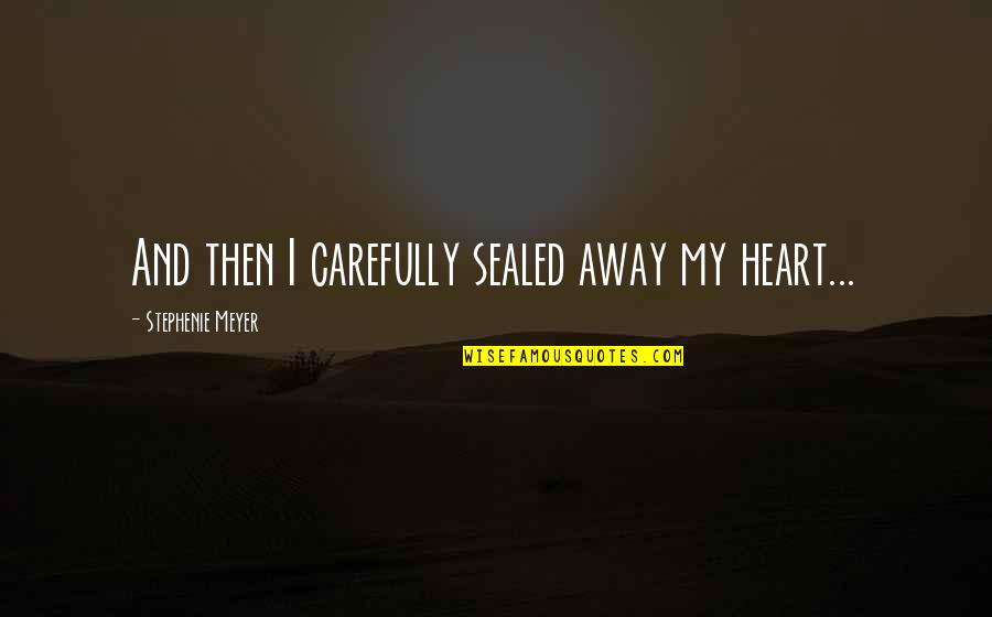 Big Engine Quotes By Stephenie Meyer: And then I carefully sealed away my heart...