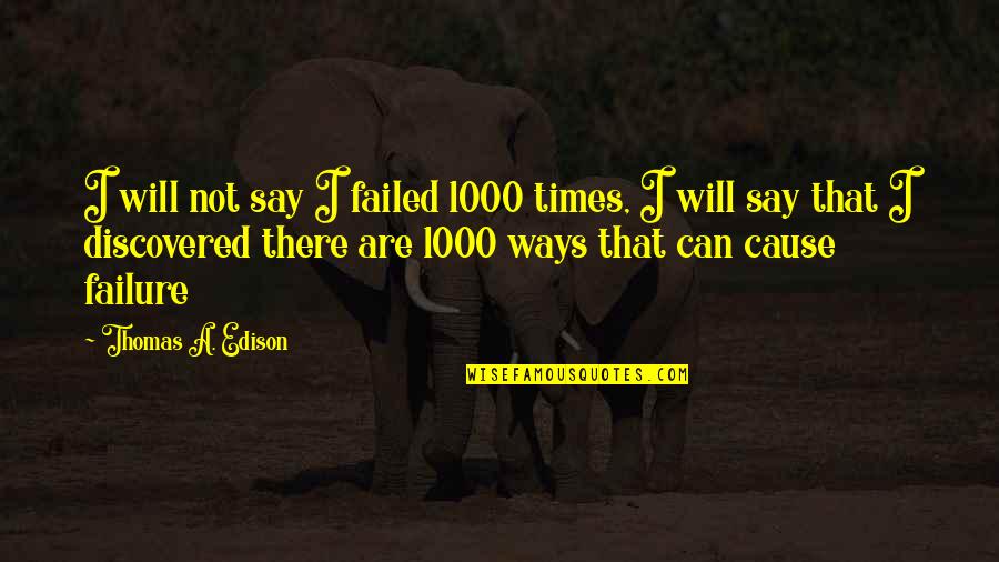 Big Engine Quotes By Thomas A. Edison: I will not say I failed 1000 times,