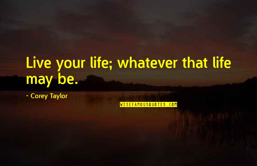 Big Enos Quotes By Corey Taylor: Live your life; whatever that life may be.