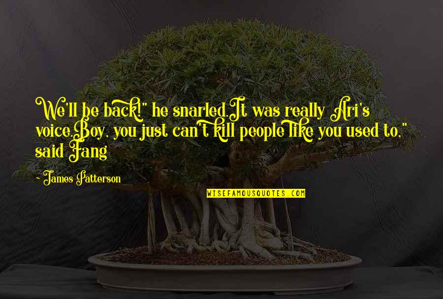 Big Enos Quotes By James Patterson: We'll be back!" he snarled.It was really Ari's