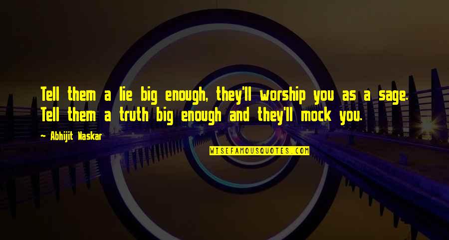 Big Enough Quotes By Abhijit Naskar: Tell them a lie big enough, they'll worship Big Enough Quotes By Abhijit Naskar: Tell them a lie big enough, they'll worship